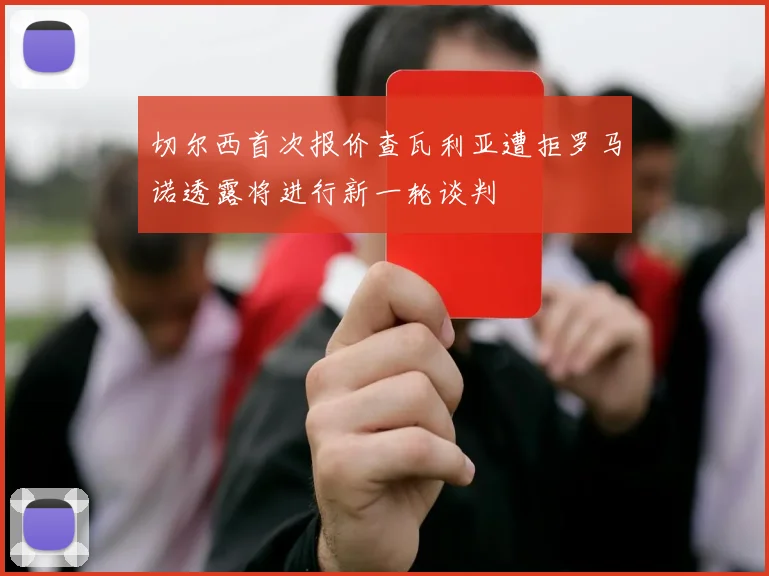 切尔西首次报价查瓦利亚遭拒罗马诺透露将进行新一轮谈判