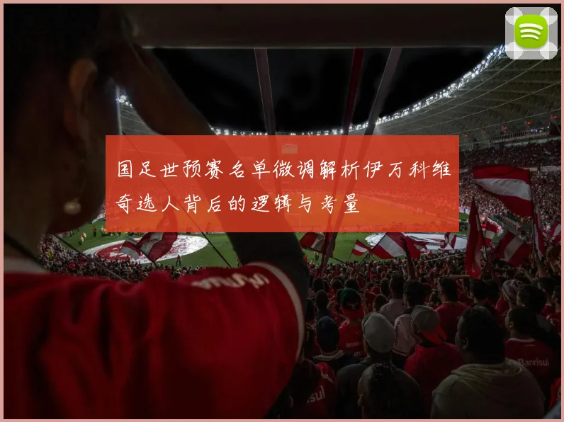 国足世预赛名单微调解析伊万科维奇选人背后的逻辑与考量